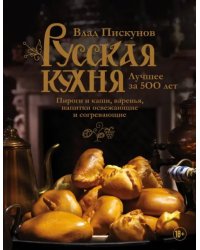 Русская кухня. Лучшее за 500 лет. Книга третья. Пироги и каши, варенья, напитки освежающие и согрев.