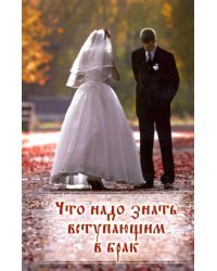 Что надо знать вступающим в брак. Книга для родителей, женихов и невест, свидетелей