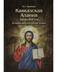 Кавказская Алания. Запад-Восток. Историко-археологические очерки