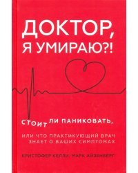 Доктор, я умираю?! Стоит ли паниковать, или Что практикующий врач знает о ваших симптомах