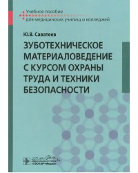 Зуботехническое материаловедение с курсом охраны труда и техники безопасности. Учебное пособие