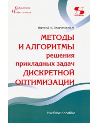 Методы и алгоритмы решения прикладных задач дискретной оптимизации. Учебное пособие