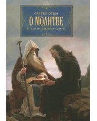 Святые отцы о молитве. Беседы. Наставления. Советы