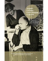 Андрей Сахаров, Елена Боннэр и друзья: &quot;Жизнь была типична, трагична и прекрасна&quot;