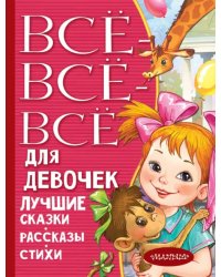 Все-все-все для девочек. Лучшие сказки, рассказы, стихи