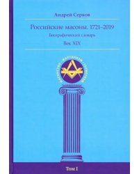 Российские масоны. 1721-2019. Век XIX. Биографический словарь. Том 1