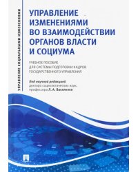 Управление изменениями во взаимодействии органов власти и социума. Учебное пособие