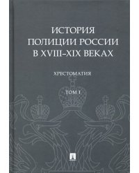 История полиции России в XVIII-XIX веках. Хрестоматия. Том 1