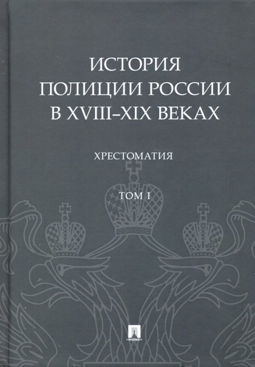 История полиции России в XVIII-XIX веках. Хрестоматия. Том 1