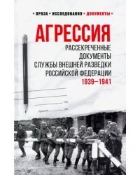 Агрессия. Рассекреченные документы Службы внешней разведки Российской Федерации. 1939-1941