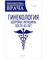 Гинекология. Здоровье женщины после 45 лет. Пособие для практикующих врачей