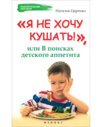 Я не хочу кушать!, или В поисках детского аппетита