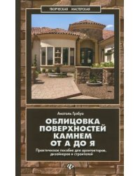 Облицовка поверхностей камнем от А до Я. Практическое пособие для архитекторов, дизайнеров и строит.