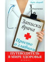 Записки врача. Просто о главном. Путеводитель в мире здоровья