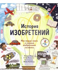 История изобретений. Моя первая книга о главных изобретениях человека