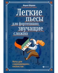 Легкие пьесы для фортепиано, звучащие сложно. Ноты для &quot;заржавевших&quot; пианистов