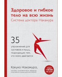 Здоровое и гибкое тело на всю жизнь. Система доктора Накамура. 35 упражнений для суставов и мышц