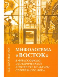 Мифологема &quot;Восток&quot; в философско-эзотерическом контексте культуры Серебряного века