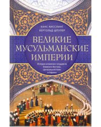 Великие мусульманские империи. История исламских государств Ближнего Востока, Центральной Азии