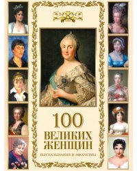 100 великих женщин. Афоризмы и высказывания