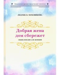 Добрая жена дом сбережет. Энциклопедия для женщин