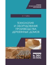 Технология и оборудование производства деревянных домов. Учебное пособие