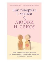 Как говорить с детьми о любви и сексе. Бережно направляем ребенка на всех стадиях сексуал. развития