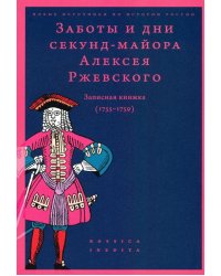 Заботы и дни секунд-майора Алексея Ржевского. Записная книжка (1755–1759)