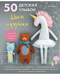 50 детских улыбок. Шьем игрушки. С шаблонами в натуральную величину