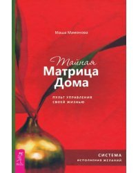 Тайная Матрица Дома. Пульт управления своей жизнью. Система исполнения желаний