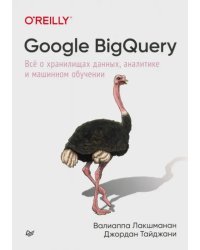 Google BigQuery. Всё о хранилищах данных, аналитике и машинном обучении