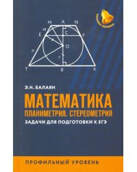 Математика. Планиметрия. Стереометрия. Задачи для подготовки к ЕГЭ. Профильный уровень