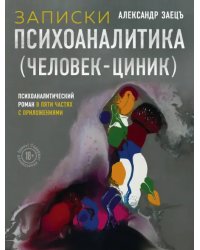 Записки психоаналитика (Человек-циник). Психоаналитический роман в пяти частях с приложениями