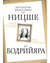 Сверхчеловек или симулякр. Антология философии от Ницше до Бодрийяра