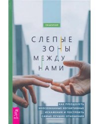 Слепые зоны между нами. Как преодолеть неосознанные когнитивные искажения