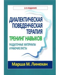 Диалектическая поведенческая терапия. Тренинг навыков. Раздаточные материалы и рабочие листы