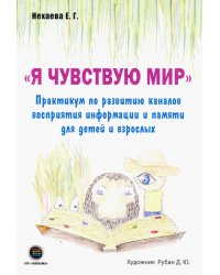 Я чувствую мир. Практикум по развитию каналов восприятия информации и памяти для детей и взрослых. ТРИЗ-педагогика