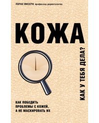 Кожа. Как победить проблемы с кожей, а не маскировать их