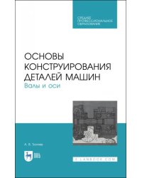 Основы конструирования деталей машин. Валы и оси. Учебное пособие. СПО