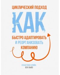 Циклический подход. Как быстро адаптировать и реорганизовать компанию