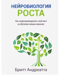 Нейробиология роста. Как запрограммировать свой мозг на обучение новым навыкам