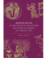 Древняя магия. От драконов и оборотней до зелий и защиты от темных сил