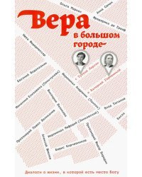 Вера в большом городе. Диалоги о жизни, в которой есть место Богу