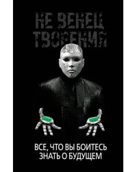 НеВенец творения. Все, что вы боитесь знать о будущем