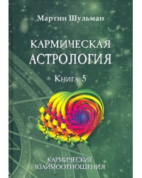 Кармическая астрология. Кармические взаимоотношения. Книга 5