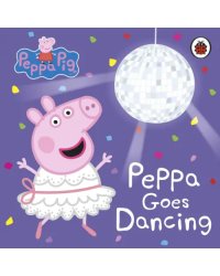 Peppa Pig: Peppa Goes Dancing. Board book