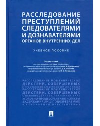 Расследование преступлений следователями и дознавателями органов внутренних дел. Учебное пособие