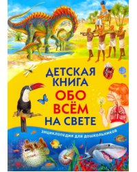 Детская книга обо всём на свете. Энциклопедия для дошкольников