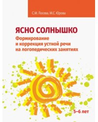 Ясно солнышко. Формирование и коррекция устной речи на логопедических занятиях. Рабочая тетрадь. 5–6