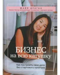 Бизнес на всю катушку. Как построить свое дело без стартового капитала